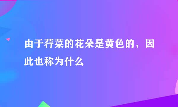 由于荇菜的花朵是黄色的，因此也称为什么