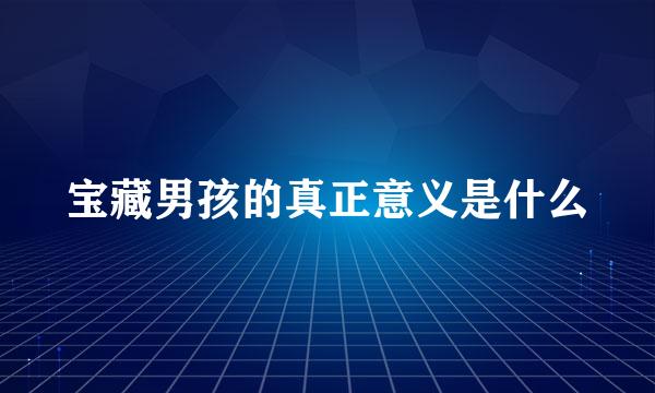 宝藏男孩的真正意义是什么