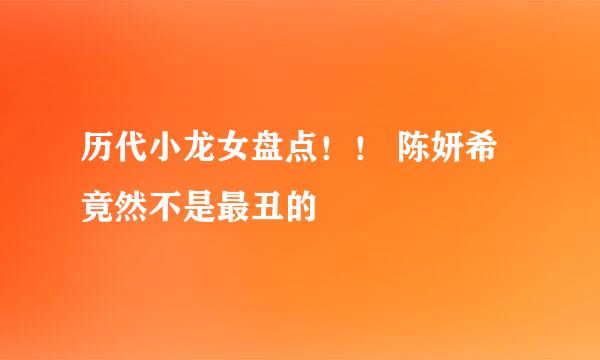 历代小龙女盘点！！ 陈妍希竟然不是最丑的