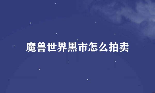 魔兽世界黑市怎么拍卖