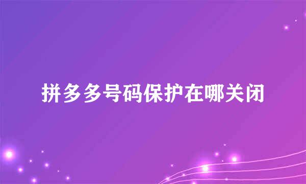 拼多多号码保护在哪关闭