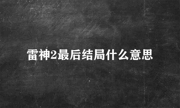 雷神2最后结局什么意思