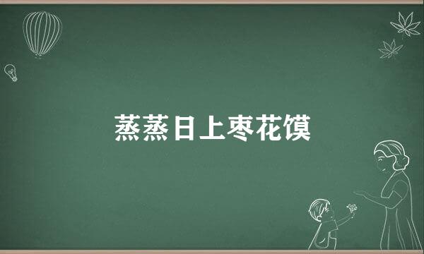 蒸蒸日上枣花馍