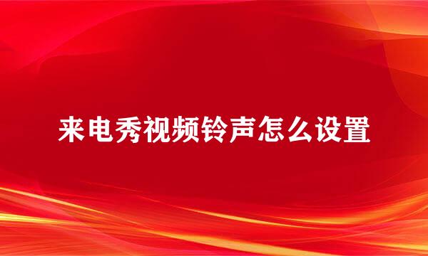 来电秀视频铃声怎么设置