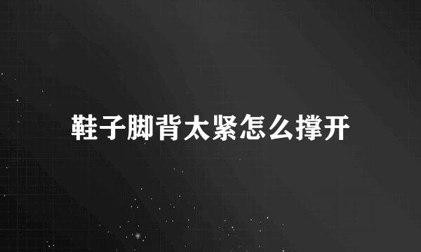 鞋子脚背太紧怎么撑开