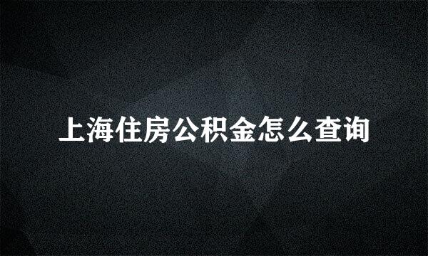 上海住房公积金怎么查询