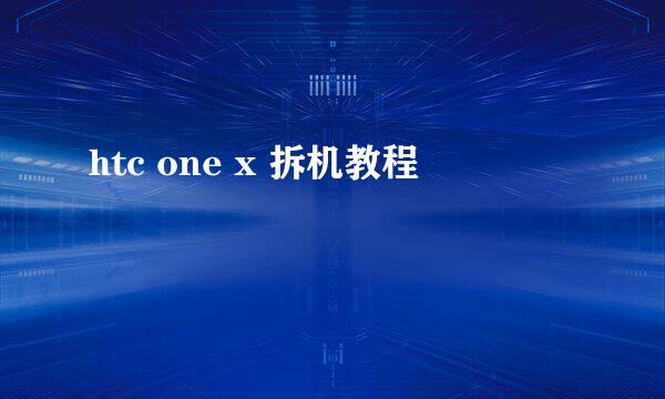 htc one x 拆机教程