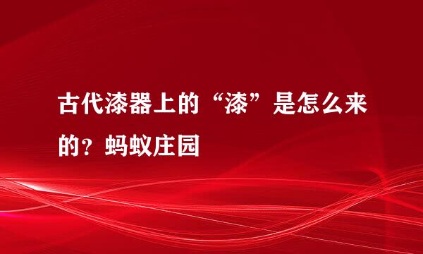 古代漆器上的“漆”是怎么来的？蚂蚁庄园