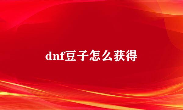 dnf豆子怎么获得