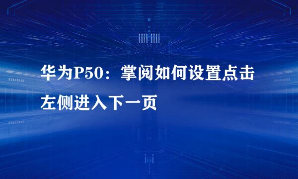 华为P50：掌阅如何设置点击左侧进入下一页