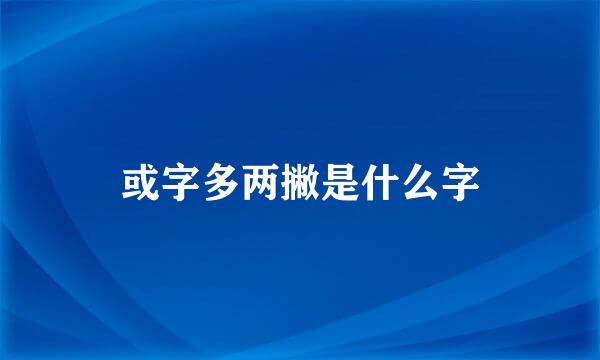 或字多两撇是什么字