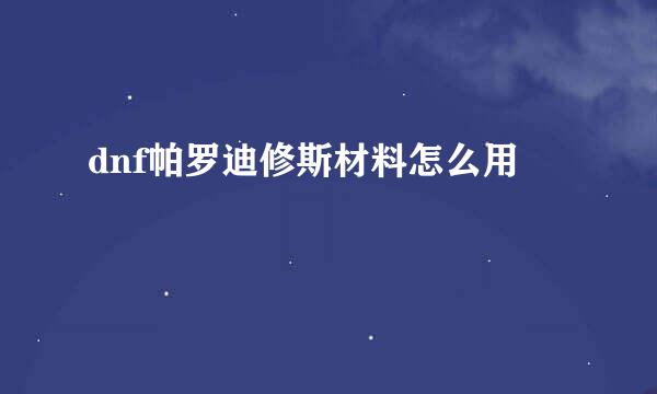 dnf帕罗迪修斯材料怎么用