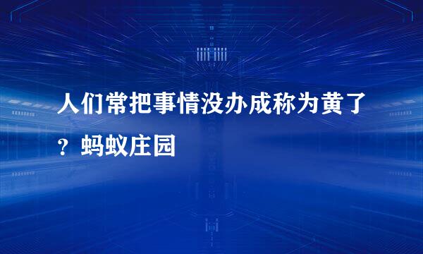 人们常把事情没办成称为黄了？蚂蚁庄园