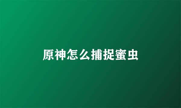原神怎么捕捉蜜虫