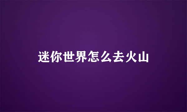 迷你世界怎么去火山