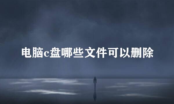 电脑c盘哪些文件可以删除