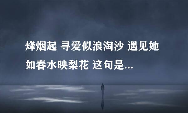 烽烟起 寻爱似浪淘沙 遇见她 如春水映梨花 这句是什么意思