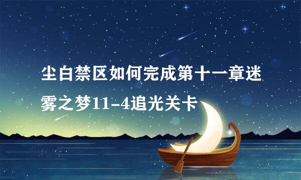 尘白禁区如何完成第十一章迷雾之梦11-4追光关卡