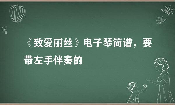 《致爱丽丝》电子琴简谱，要带左手伴奏的