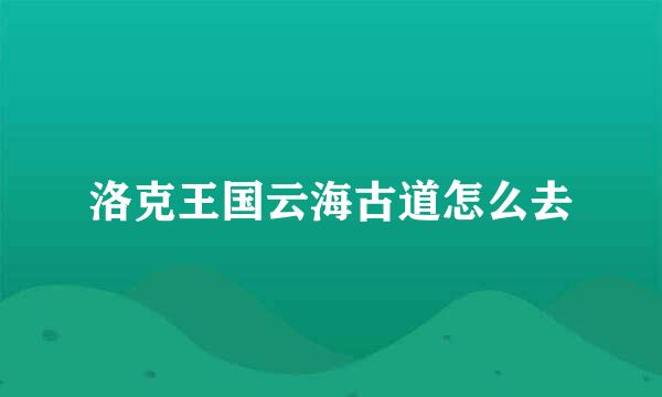 洛克王国云海古道怎么去