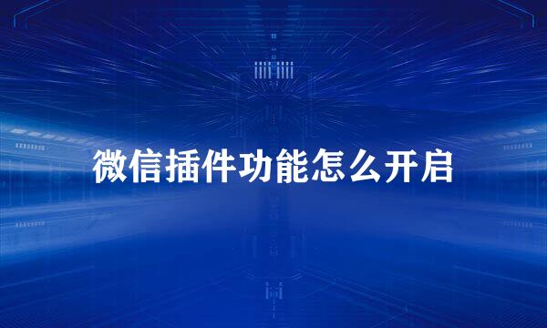 微信插件功能怎么开启