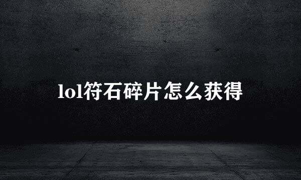 lol符石碎片怎么获得