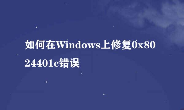 如何在Windows上修复0x8024401c错误