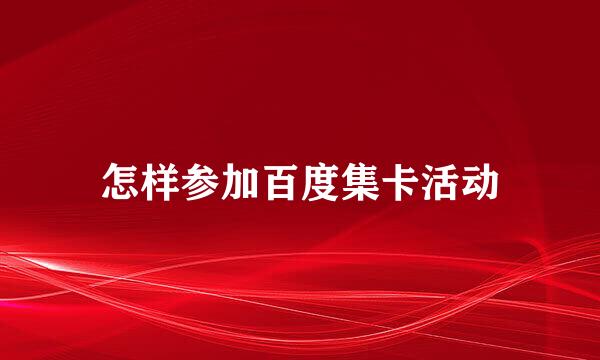 怎样参加百度集卡活动