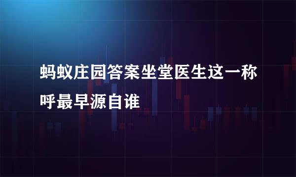 蚂蚁庄园答案坐堂医生这一称呼最早源自谁