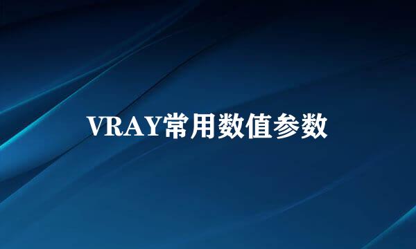 VRAY常用数值参数