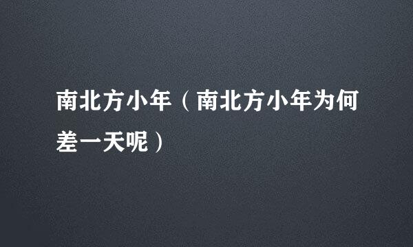 南北方小年（南北方小年为何差一天呢）