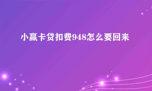 小赢卡贷扣费948怎么要回来