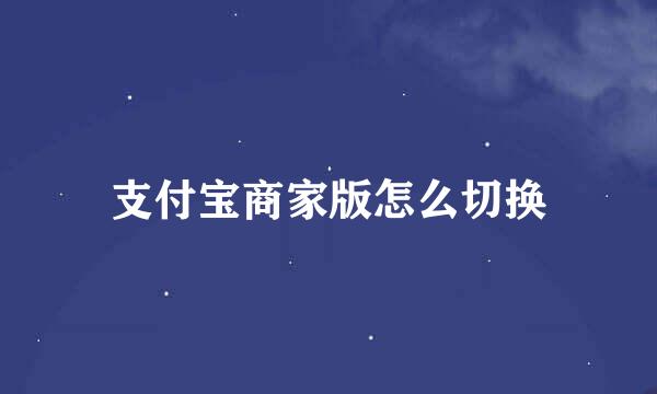 支付宝商家版怎么切换