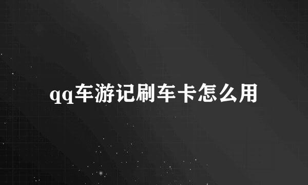 qq车游记刷车卡怎么用