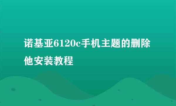 诺基亚6120c手机主题的删除他安装教程