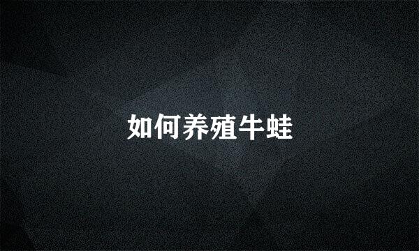 如何养殖牛蛙