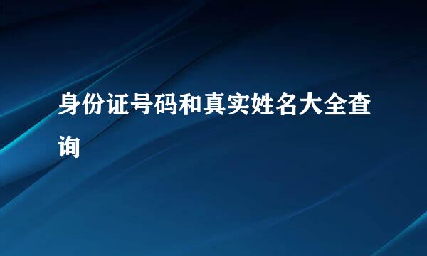 身份证号码和真实姓名大全查询