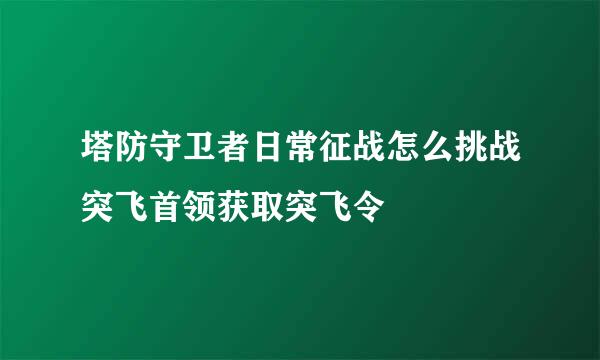 塔防守卫者日常征战怎么挑战突飞首领获取突飞令