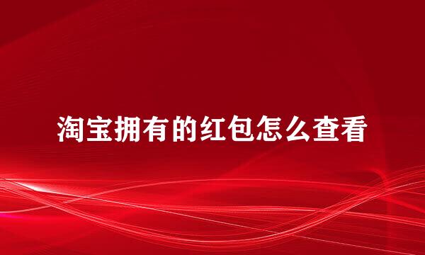 淘宝拥有的红包怎么查看