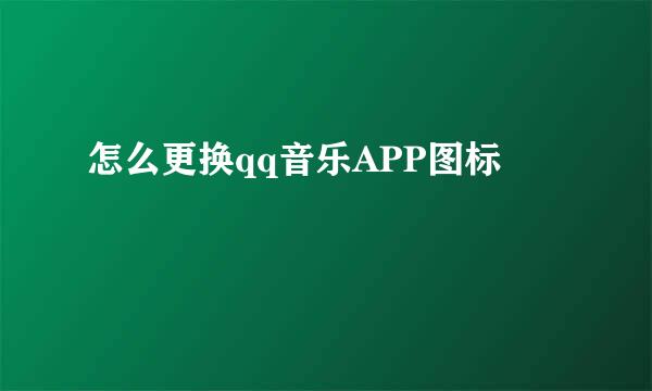 怎么更换qq音乐APP图标