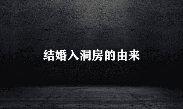 结婚入洞房的由来