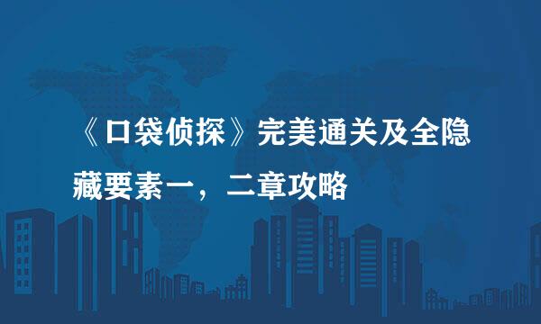 《口袋侦探》完美通关及全隐藏要素一，二章攻略