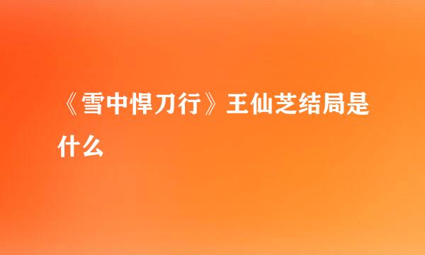 《雪中悍刀行》王仙芝结局是什么