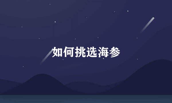如何挑选海参