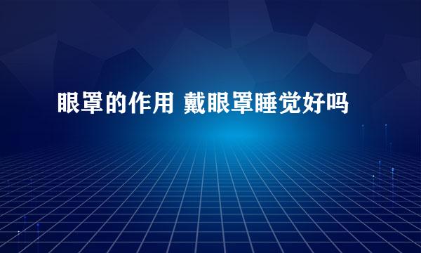 眼罩的作用 戴眼罩睡觉好吗