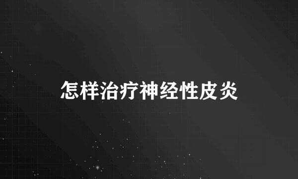 怎样治疗神经性皮炎