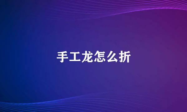 手工龙怎么折
