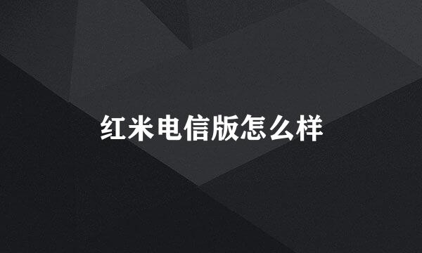 红米电信版怎么样