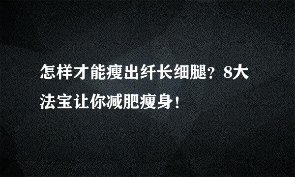 怎样才能瘦出纤长细腿？8大法宝让你减肥瘦身！