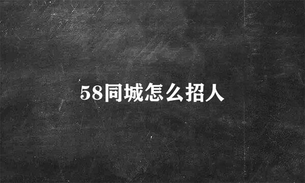 58同城怎么招人